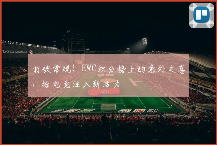 打破常规！EWC积分榜上的意外之喜，给电竞注入新活力